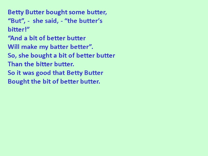 Betty Butter bought some butter,  “But”, -  she said, - “the butter’s